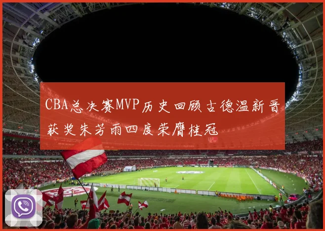 CBA总决赛MVP历史回顾古德温新晋获奖朱芳雨四度荣膺桂冠